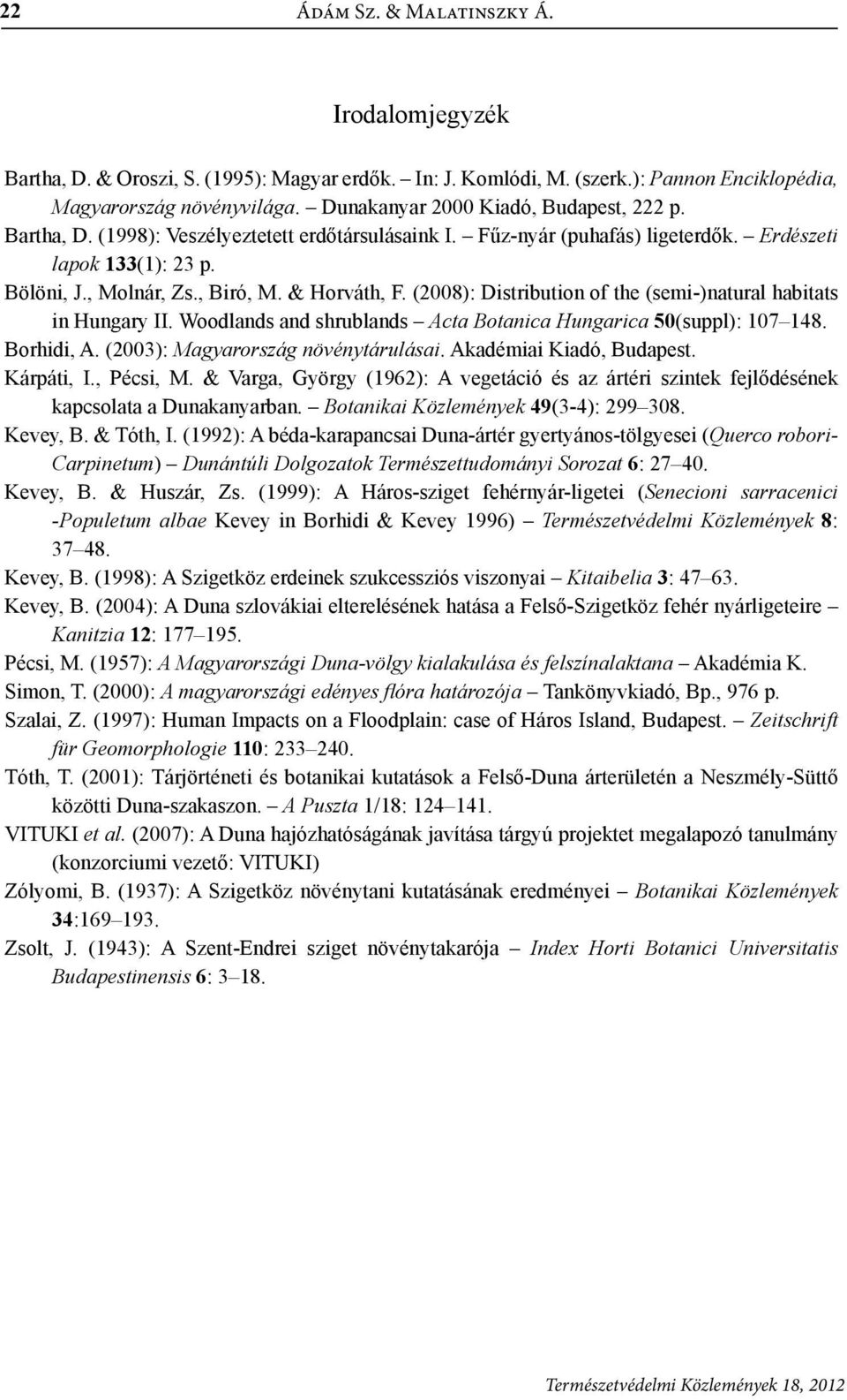 & Horváth, F. (2008): Distribution of the (semi-)natural habitats in Hungary II. Woodlands and shrublands Acta Botanica Hungarica 50(suppl): 107 148. Borhidi, A. (2003): Magyarország növénytárulásai.