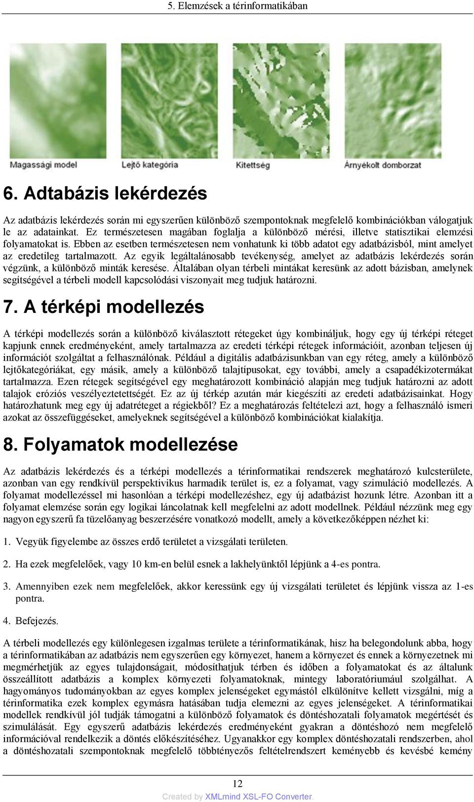 Ebben az esetben természetesen nem vonhatunk ki több adatot egy adatbázisból, mint amelyet az eredetileg tartalmazott.