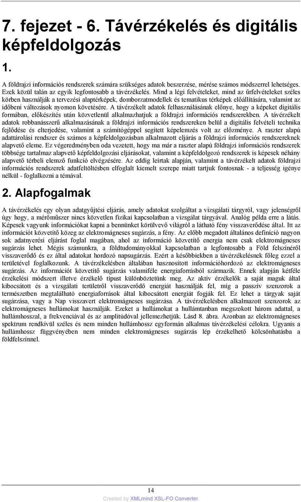 Mind a légi felvételeket, mind az űrfelvételeket széles körben használják a tervezési alaptérképek, domborzatmodellek és tematikus térképek előállítására, valamint az időbeni változások nyomon