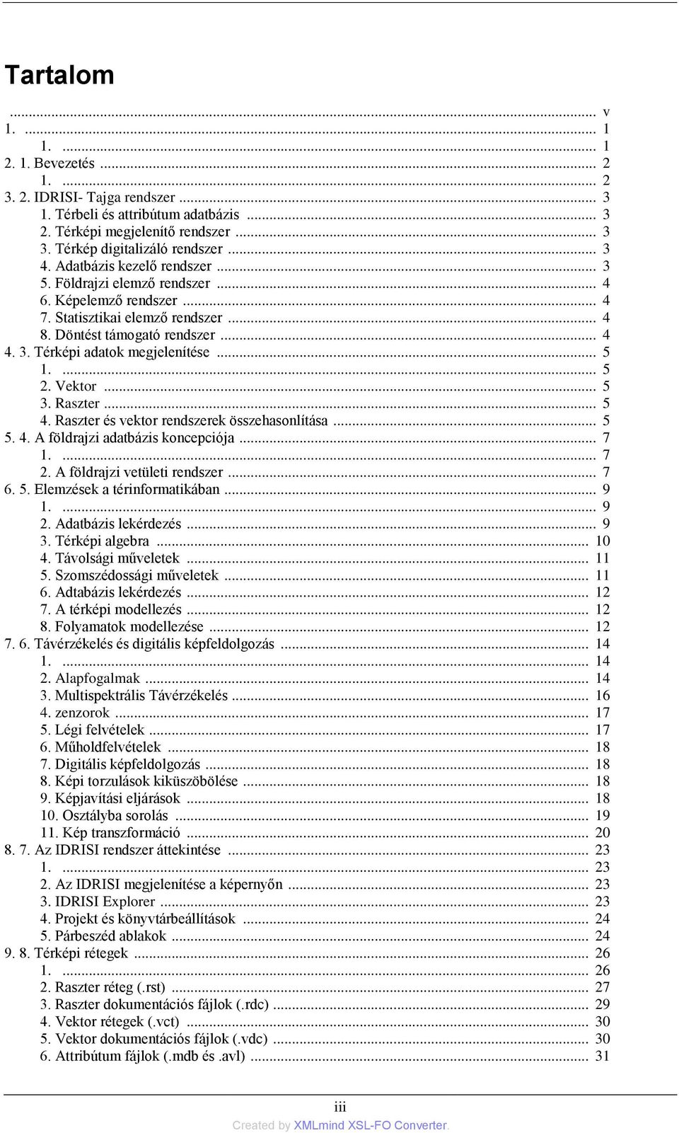 3. Térképi adatok megjelenítése... 5 1.... 5 2. Vektor... 5 3. Raszter... 5 4. Raszter és vektor rendszerek összehasonlítása... 5 5. 4. A földrajzi adatbázis koncepciója... 7 1.... 7 2.