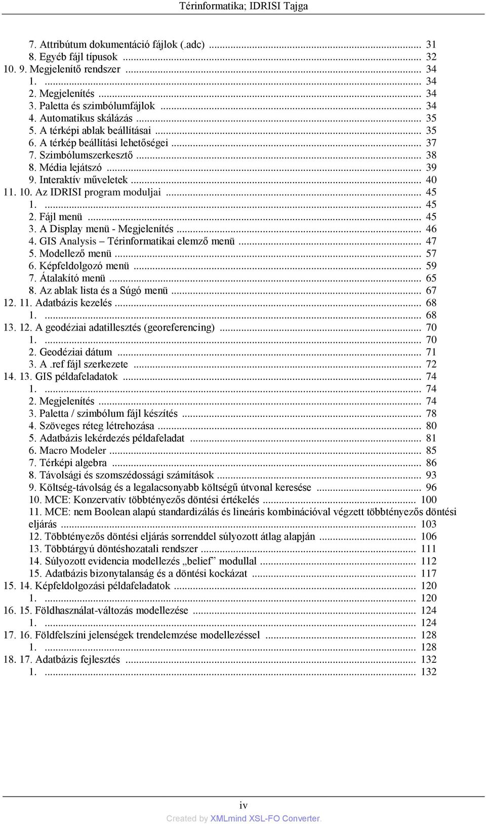 10. Az IDRISI program moduljai... 45 1.... 45 2. Fájl menü... 45 3. A Display menü - Megjelenítés... 46 4. GIS Analysis Térinformatikai elemző menü... 47 5. Modellező menü... 57 6. Képfeldolgozó menü.