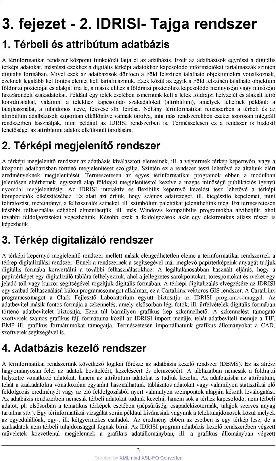 Mivel ezek az adatbázisok döntően a Föld felszínén található objektumokra vonatkoznak, ezeknek legalább két fontos elemet kell tartalmazniuk.