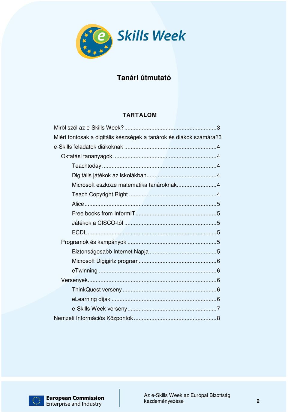 ..5 Free books from InformIT...5 Játékok a CISCO-tól...5 ECDL...5 Programok és kampányok...5 Biztonságosabb Internet Napja...5 Microsoft Digigirlz program.