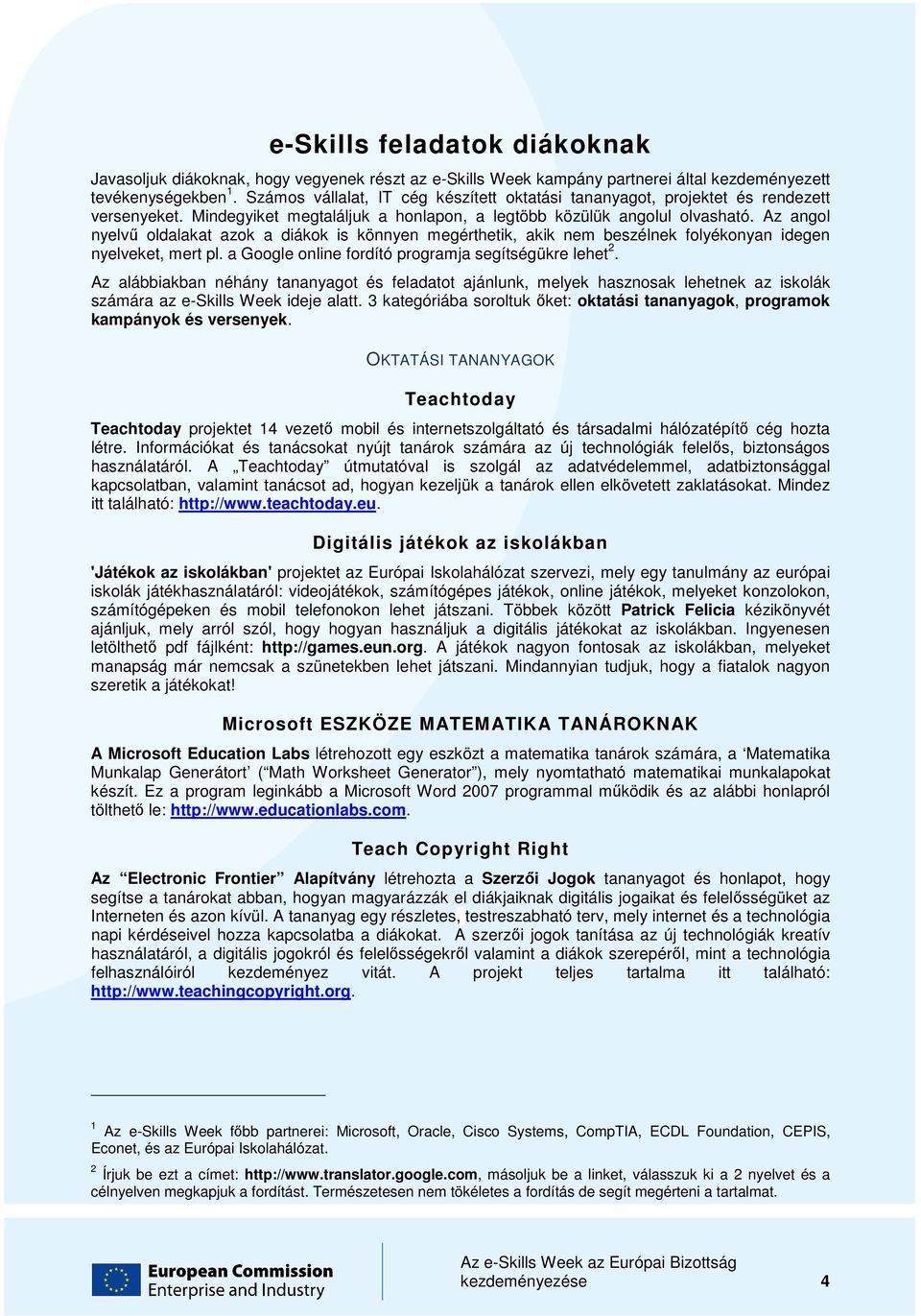 Az angol nyelvű oldalakat azok a diákok is könnyen megérthetik, akik nem beszélnek folyékonyan idegen nyelveket, mert pl. a Google online fordító programja segítségükre lehet 2.