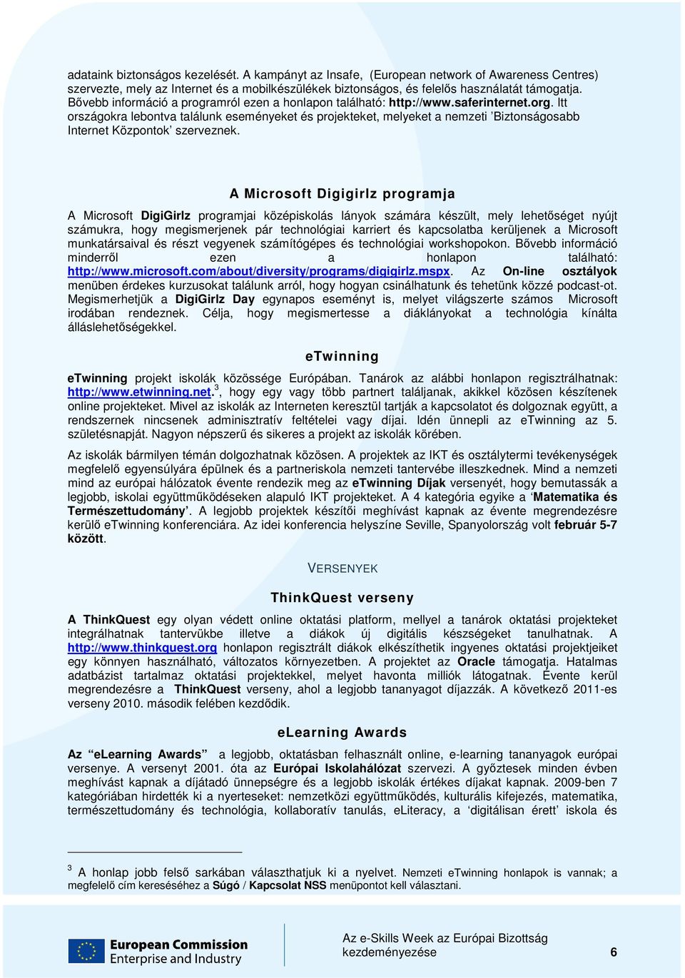 Itt országokra lebontva találunk eseményeket és projekteket, melyeket a nemzeti Biztonságosabb Internet Központok szerveznek.