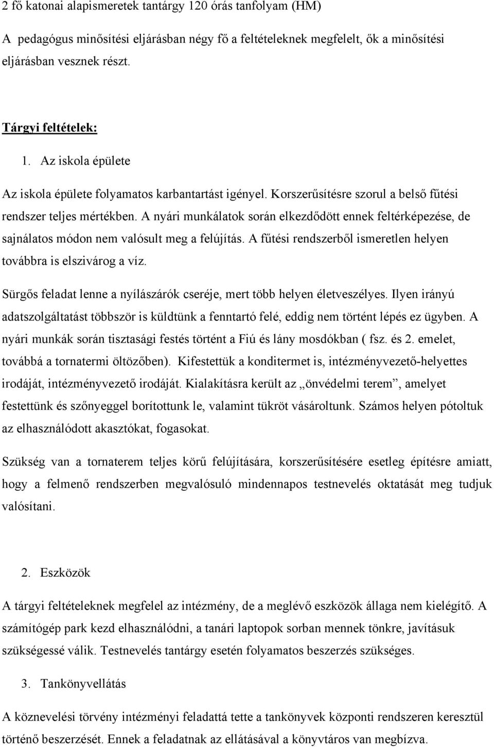 A nyári munkálatok során elkezdődött ennek feltérképezése, de sajnálatos módon nem valósult meg a felújítás. A fűtési rendszerből ismeretlen helyen továbbra is elszivárog a víz.