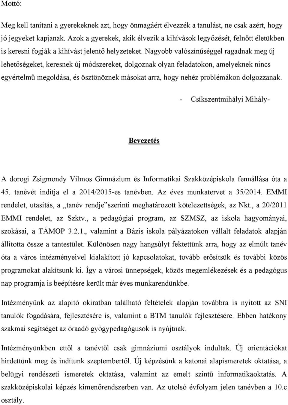 Nagyobb valószínűséggel ragadnak meg új lehetőségeket, keresnek új módszereket, dolgoznak olyan feladatokon, amelyeknek nincs egyértelmű megoldása, és ösztönöznek másokat arra, hogy nehéz problémákon