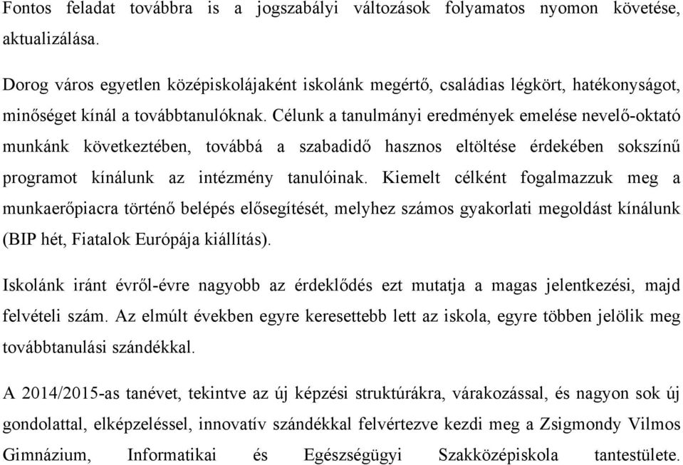 Célunk a tanulmányi eredmények emelése nevelő-oktató munkánk következtében, továbbá a szabadidő hasznos eltöltése érdekében sokszínű programot kínálunk az intézmény tanulóinak.