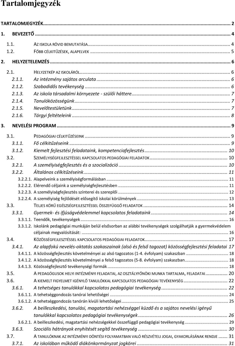 NEVELÉSI PROGRAM... 9 3.1. PEDAGÓGIAI CÉLKITŰZÉSEINK... 9 3.1.1. Fő célkitűzéseink... 9 3.1.2. Kiemelt fejlesztési feladataink, kompetenciafejlesztés... 10 3.2. SZEMÉLYISÉGFEJLESZTÉSSEL KAPCSOLATOS PEDAGÓGIAI FELADATOK.