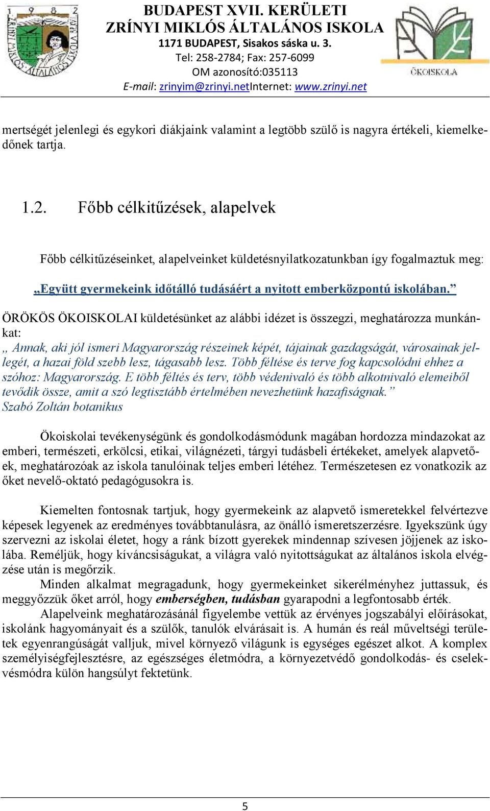 ÖRÖKÖS ÖKOISKOLAI küldetésünket az alábbi idézet is összegzi, meghatározza munkánkat: Annak, aki jól ismeri Magyarország részeinek képét, tájainak gazdagságát, városainak jellegét, a hazai föld szebb