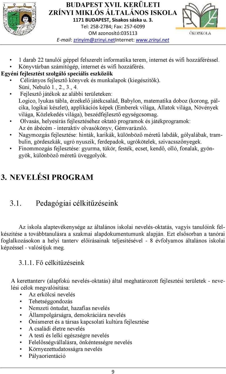 Fejlesztő játékok az alábbi területeken: Logico, lyukas tábla, érzékelő játékcsalád, Babylon, matematika doboz (korong, pálcika, logikai készlet), applikációs képek (Emberek világa, Állatok világa,