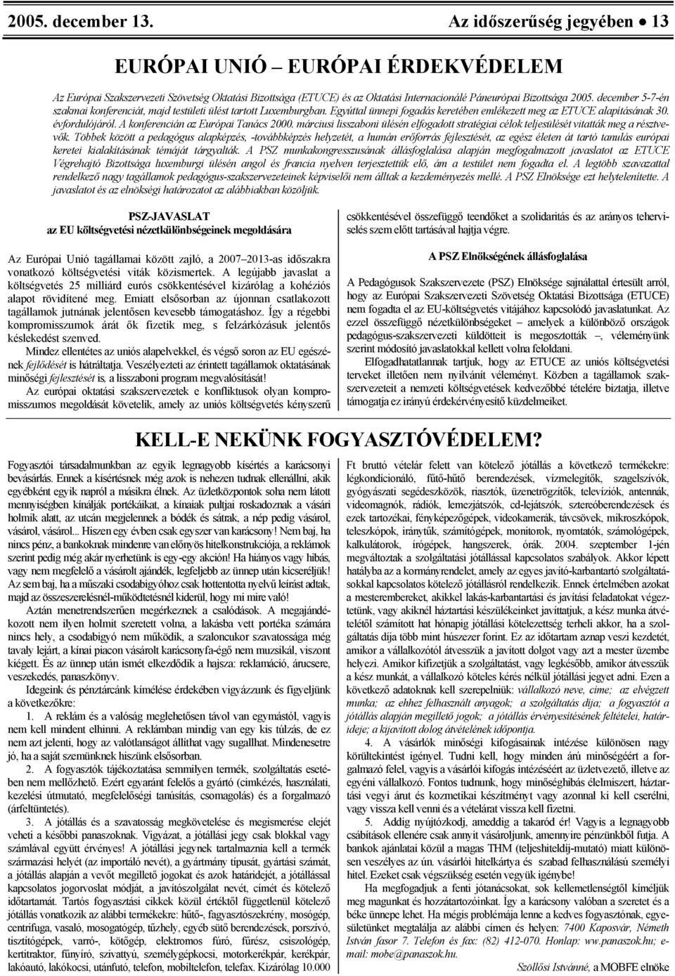 december 5-7-én szakmai konferenciát, majd testületi ülést tartott Luxemburgban. Egyúttal ünnepi fogadás keretében emlékezett meg az ETUCE alapításának 30. évfordulójáról.