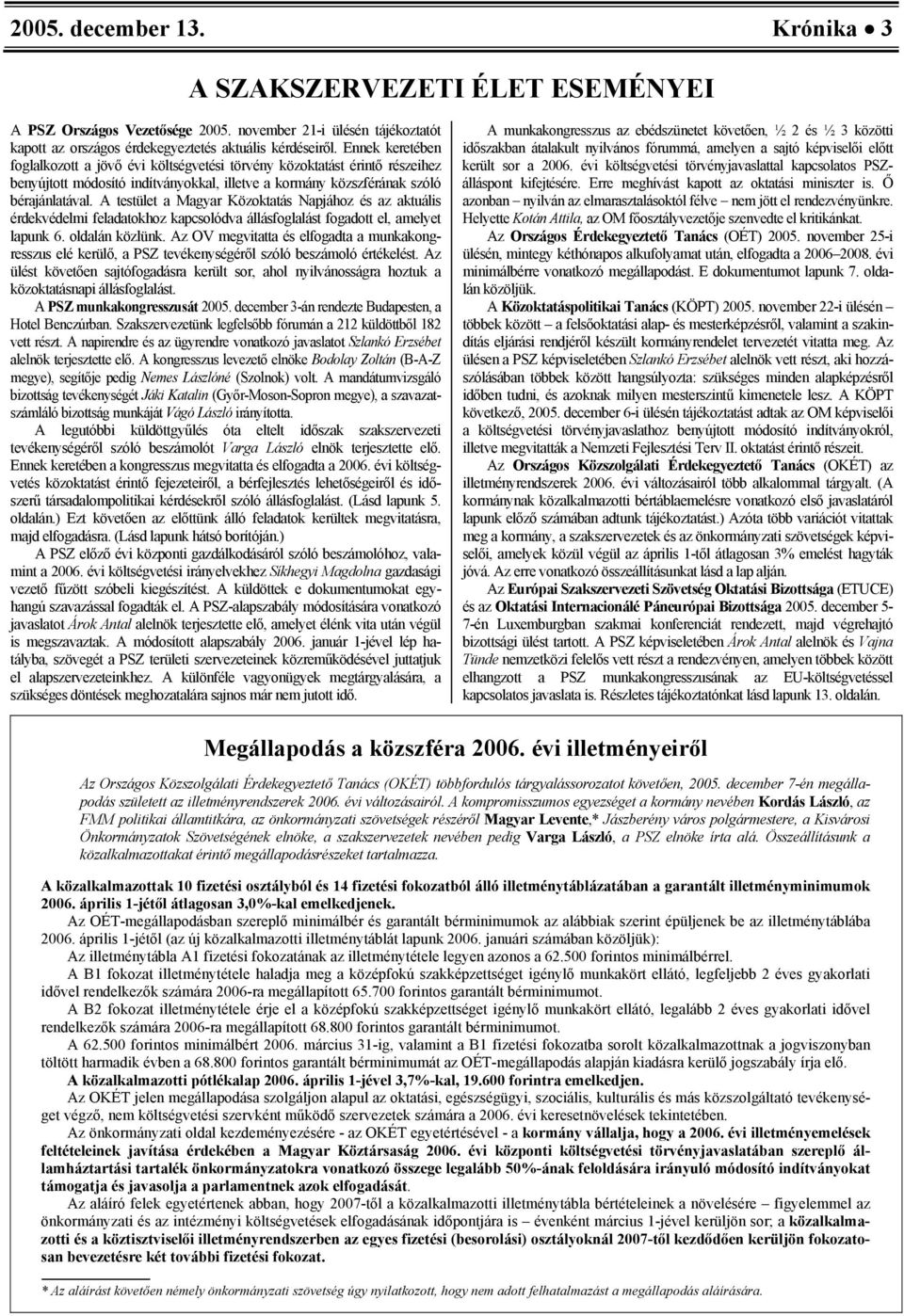 A testület a Magyar Közoktatás Napjához és az aktuális érdekvédelmi feladatokhoz kapcsolódva állásfoglalást fogadott el, amelyet lapunk 6. oldalán közlünk.