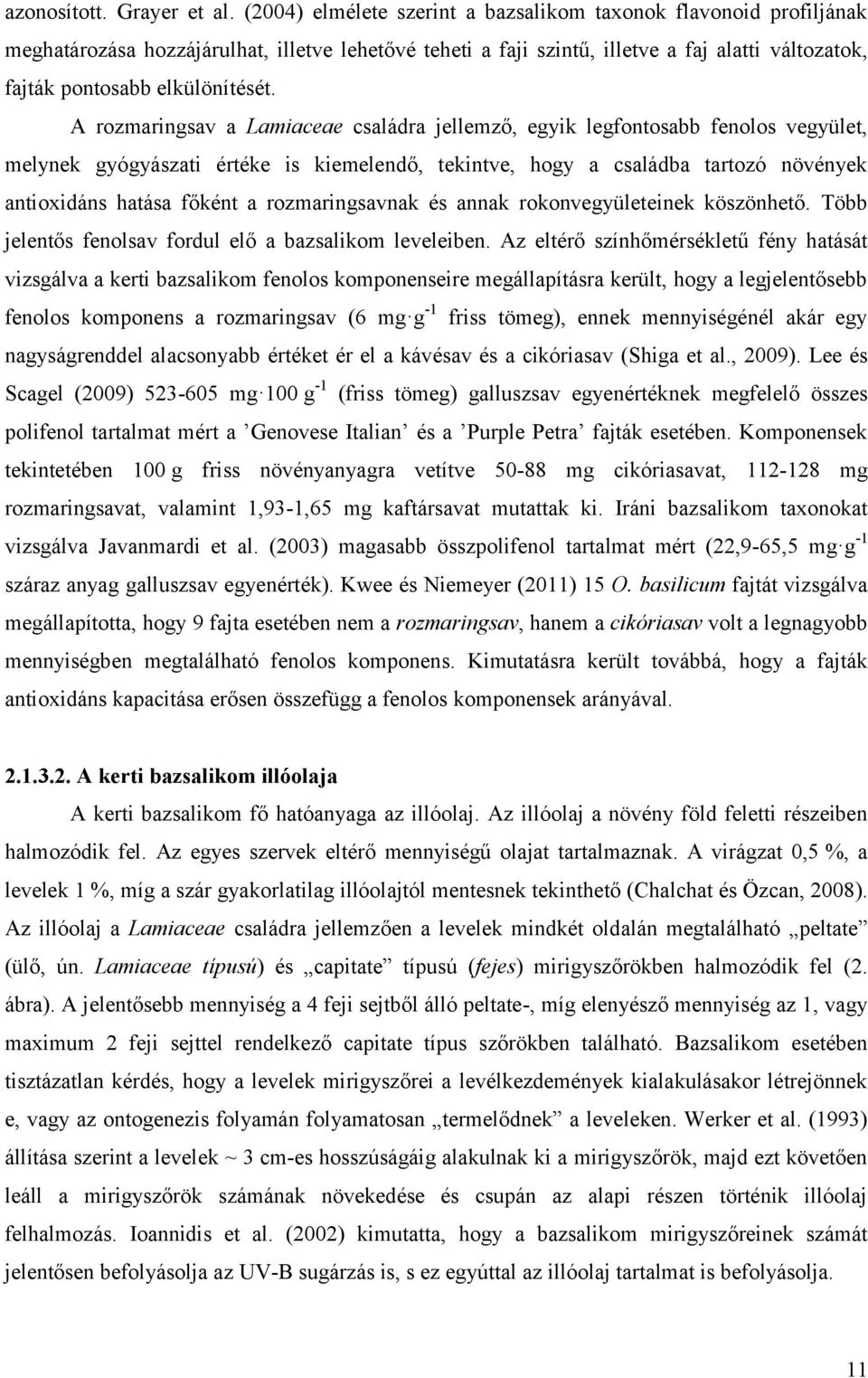 A rozmaringsav a Lamiaceae családra jellemző, egyik legfontosabb fenolos vegyület, melynek gyógyászati értéke is kiemelendő, tekintve, hogy a családba tartozó növények antioxidáns hatása főként a