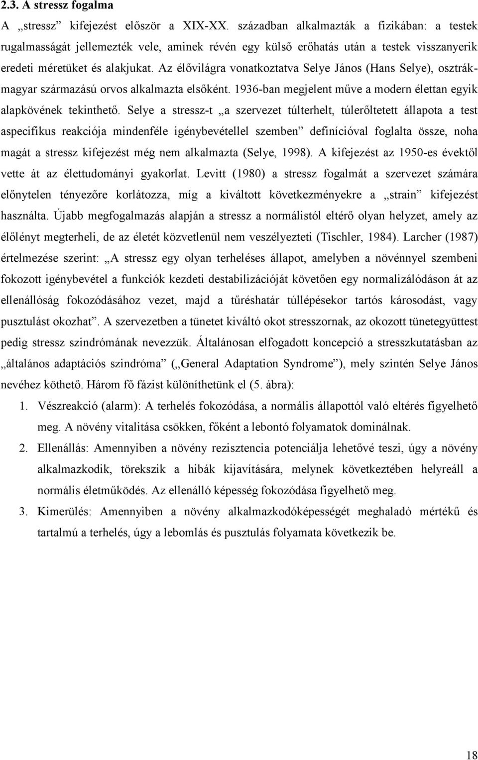 Az élővilágra vonatkoztatva Selye János (Hans Selye), osztrákmagyar származású orvos alkalmazta elsőként. 1936-ban megjelent műve a modern élettan egyik alapkövének tekinthető.