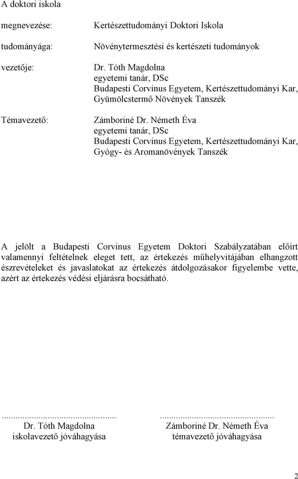 Németh Éva egyetemi tanár, DSc Budapesti Corvinus Egyetem, Kertészettudományi Kar, Gyógy- és Aromanövények Tanszék A jelölt a Budapesti Corvinus Egyetem Doktori Szabályzatában előírt