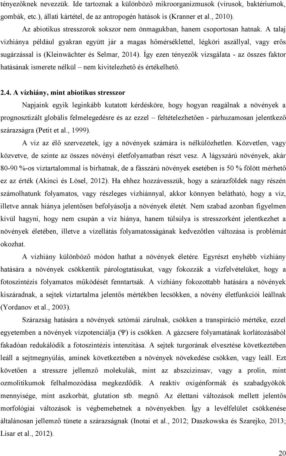 A talaj vízhiánya például gyakran együtt jár a magas hőmérséklettel, légköri aszállyal, vagy erős sugárzással is (Kleinwächter és Selmar, 2014).