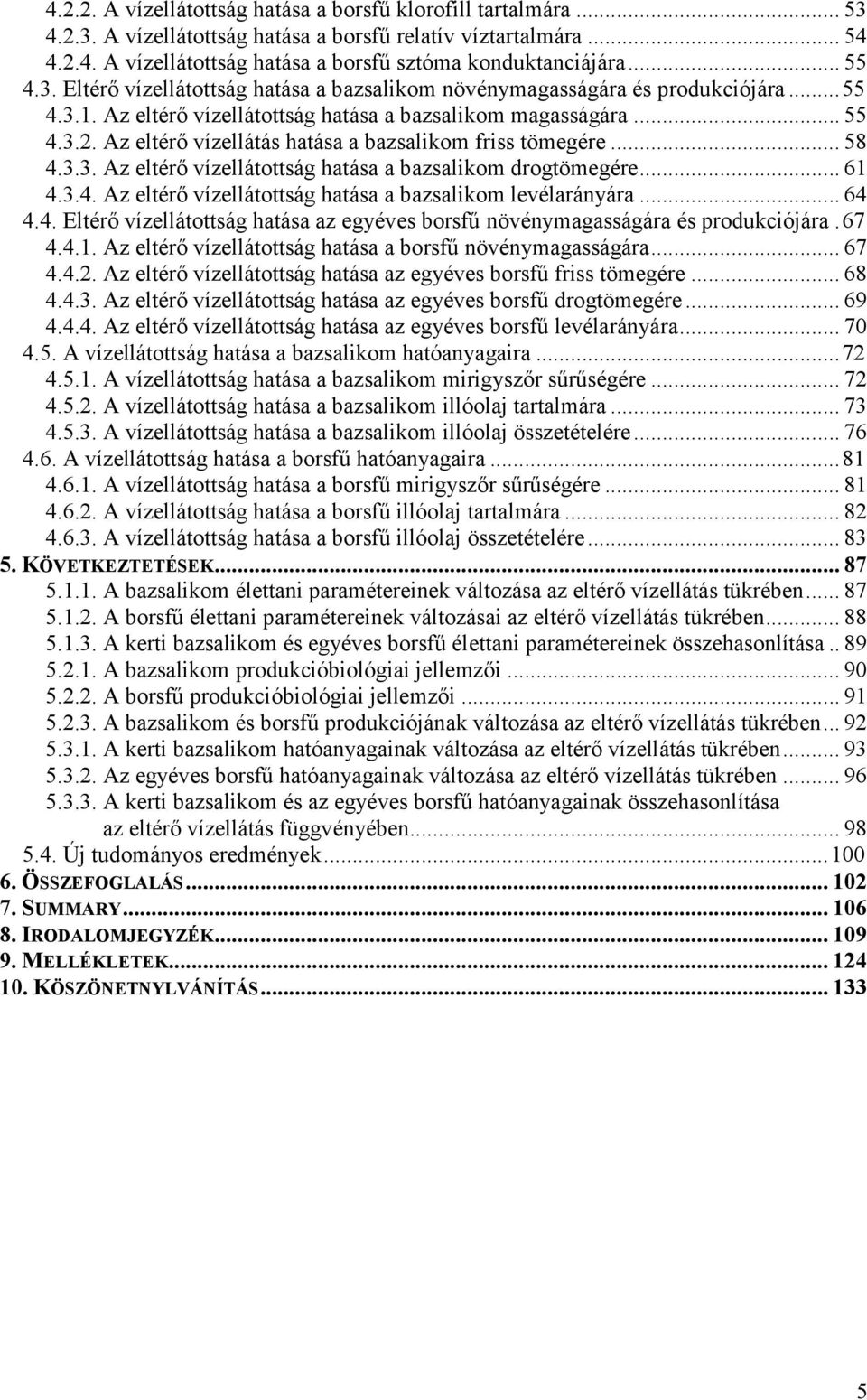 Az eltérő vízellátás hatása a bazsalikom friss tömegére... 58 4.3.3. Az eltérő vízellátottság hatása a bazsalikom drogtömegére... 61 4.3.4. Az eltérő vízellátottság hatása a bazsalikom levélarányára.