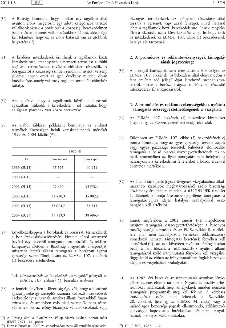 kereskedelmen belül más konkurens vállalkozásokhoz képest, akkor úgy kell tekinteni, hogy ez az előny hatással van ez utóbbiak helyzetére ( 19 ).