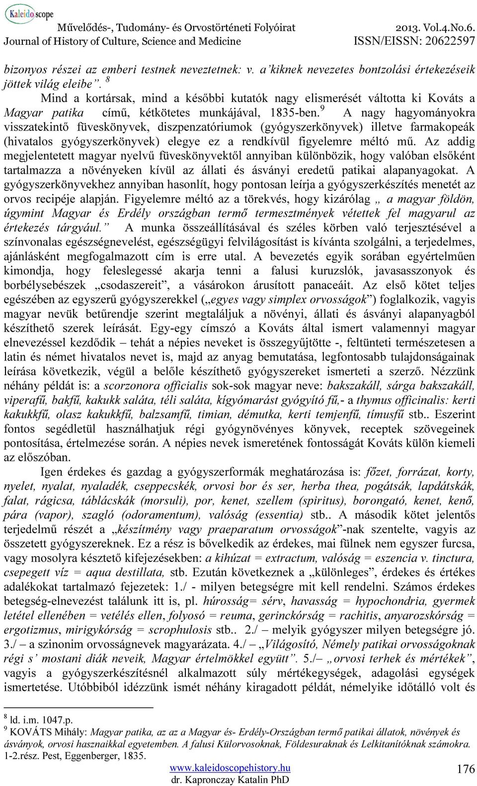 9 A nagy hagyományokra visszatekintő füveskönyvek, diszpenzatóriumok (gyógyszerkönyvek) illetve farmakopeák (hivatalos gyógyszerkönyvek) elegye ez a rendkívül figyelemre méltó mű.