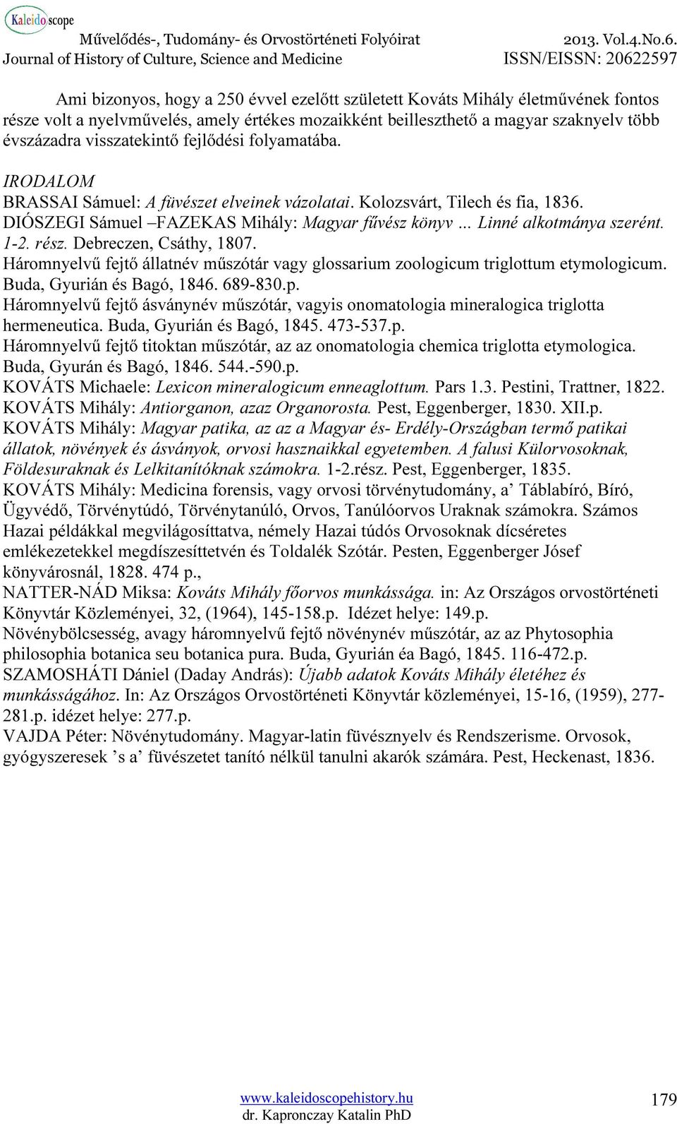 Debreczen, Csáthy, 1807. Háromnyelvű fejtő állatnév műszótár vagy glossarium zoologicum triglottum etymologicum. Buda, Gyurián és Bagó, 1846. 689-830.p.