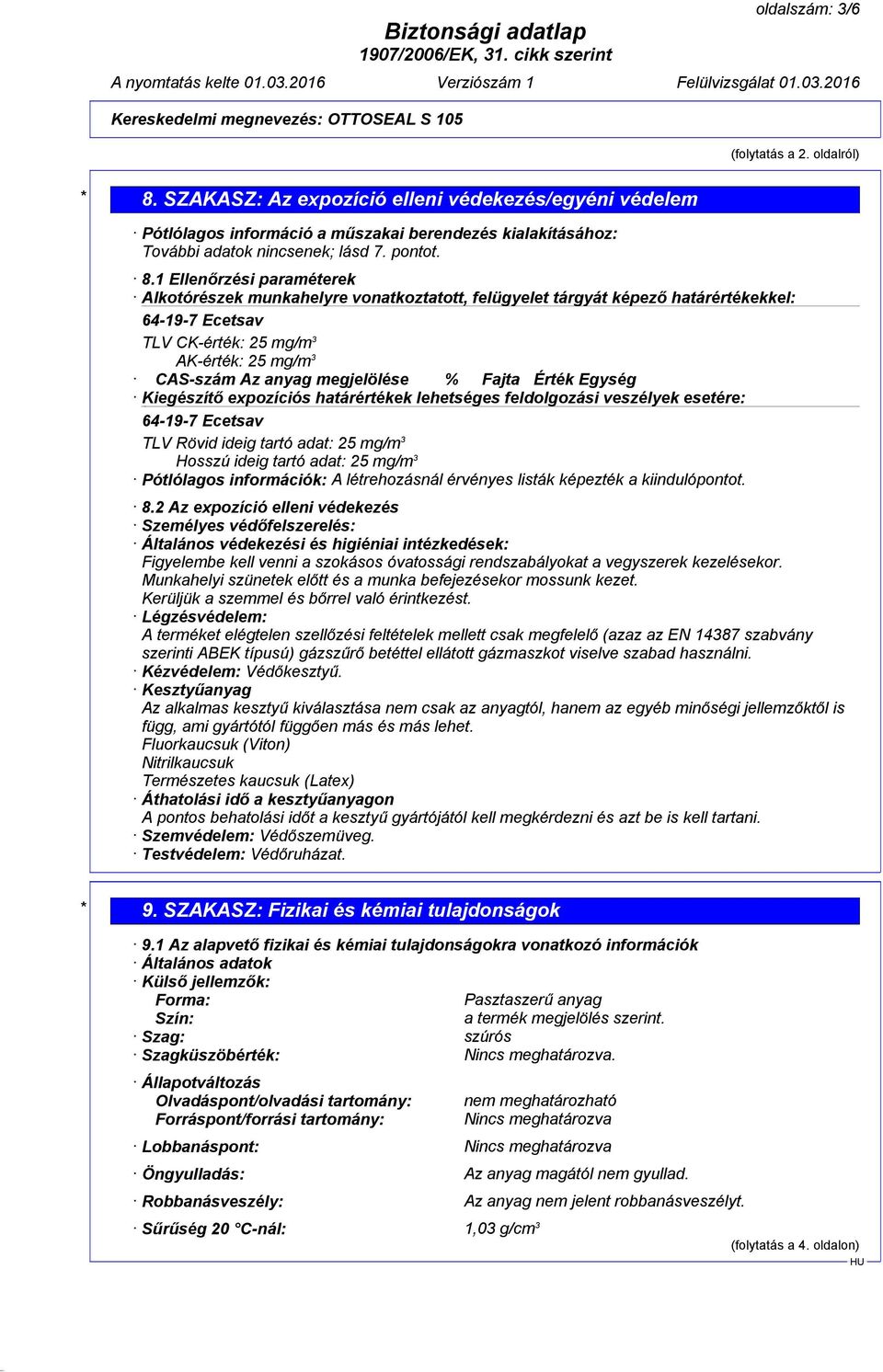 1 Ellenőrzési paraméterek Alkotórészek munkahelyre vonatkoztatott, felügyelet tárgyát képező határértékekkel: 64-19-7 Ecetsav TLV CK-érték: 25 mg/m 3 AK-érték: 25 mg/m 3 CAS-szám Az anyag megjelölése