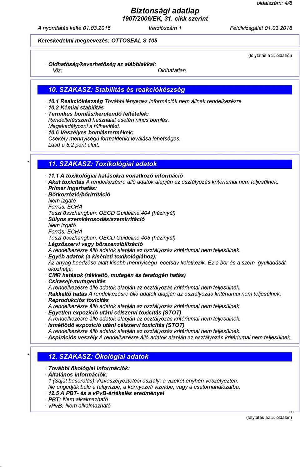 Megakadályozni a túlhevítést. 10.6 Veszélyes bomlástermékek: Csekély mennyiségű formaldehid leválása lehetséges. Lásd a 5.2 pont alatt. * 11. SZAKASZ: Toxikológiai adatok 11.