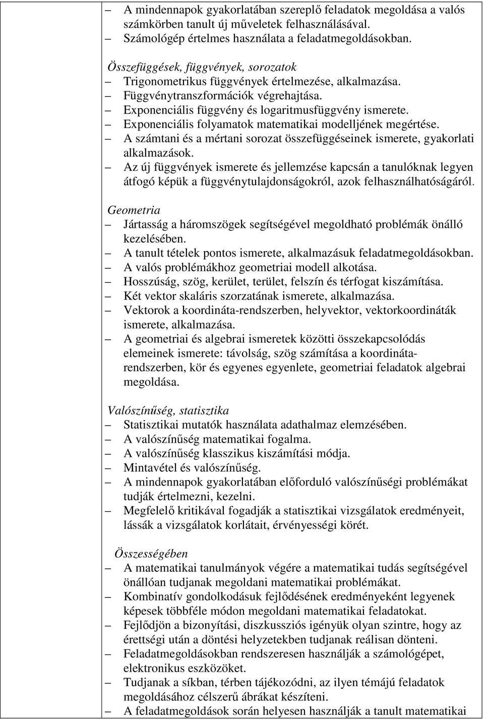 Exponenciális folyamatok matematikai modelljének megértése. A számtani és a mértani sorozat összefüggéseinek ismerete, gyakorlati alkalmazások.