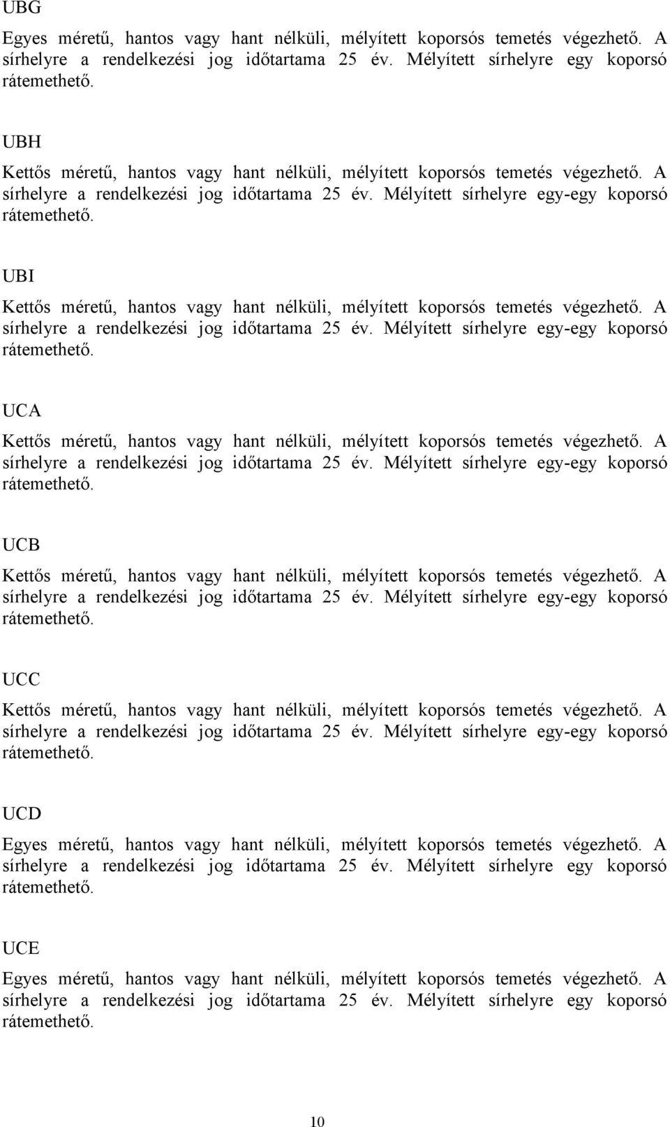 Mélyített sírhelyre egy-egy koporsó UBI Kettős méretű, hantos vagy hant nélküli, mélyített koporsós temetés végezhető. A sírhelyre a rendelkezési jog időtartama 25 év.