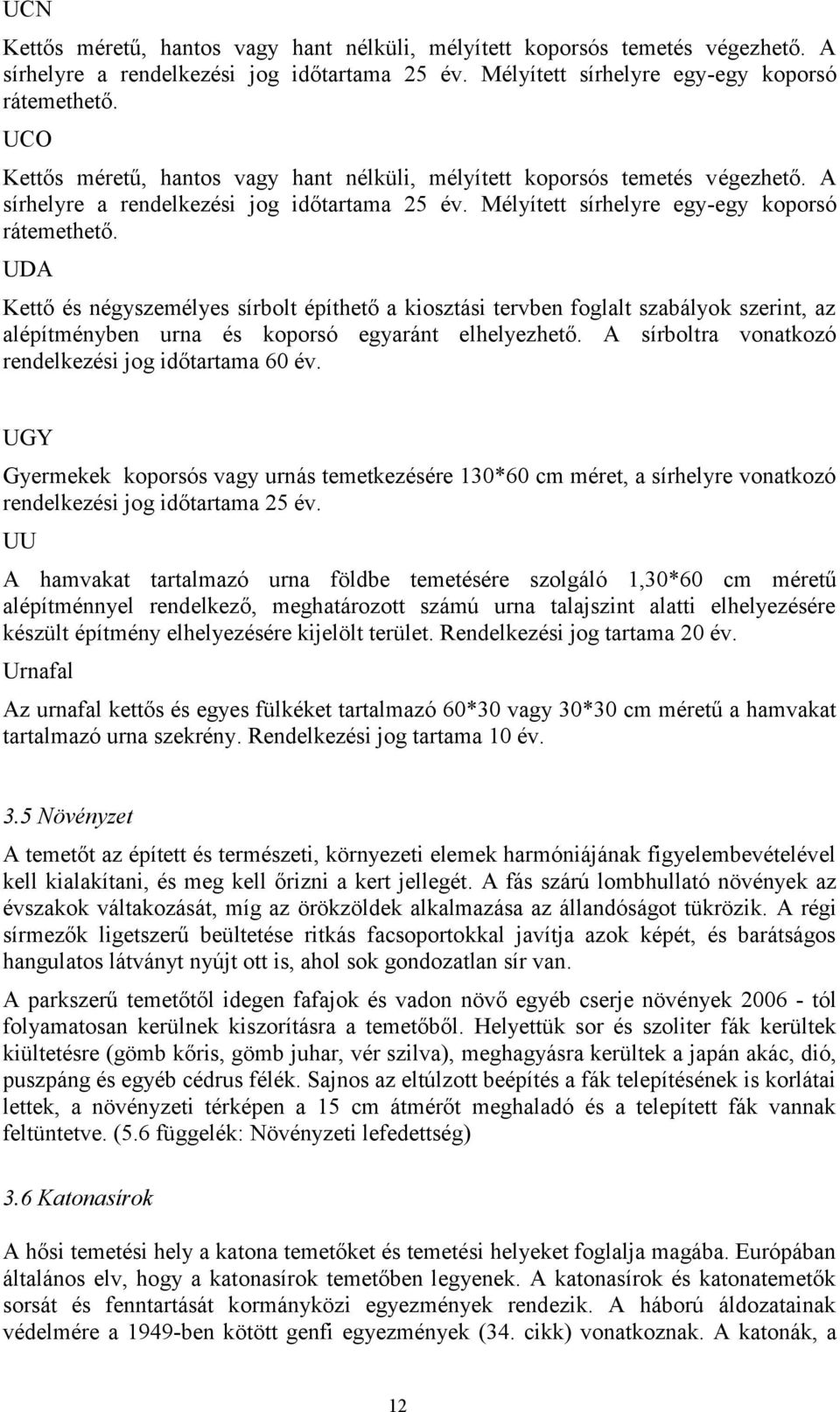 Mélyített sírhelyre egy-egy koporsó UDA Kettő és négyszemélyes sírbolt építhető a kiosztási tervben foglalt szabályok szerint, az alépítményben urna és koporsó egyaránt elhelyezhető.