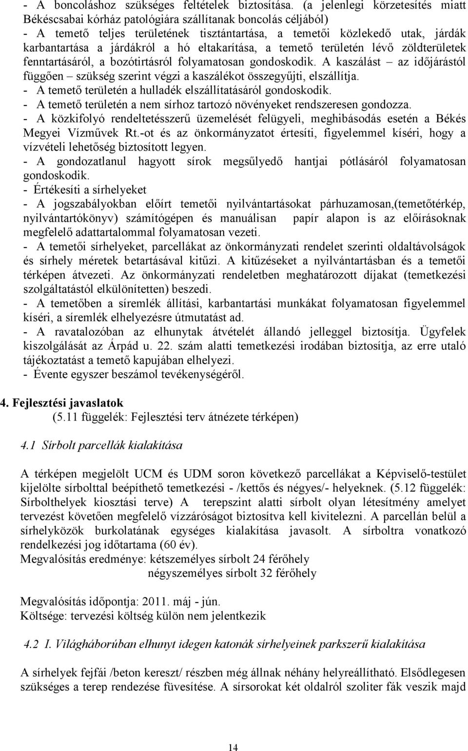 a hó eltakarítása, a temető területén lévő zöldterületek fenntartásáról, a bozótirtásról folyamatosan gondoskodik.