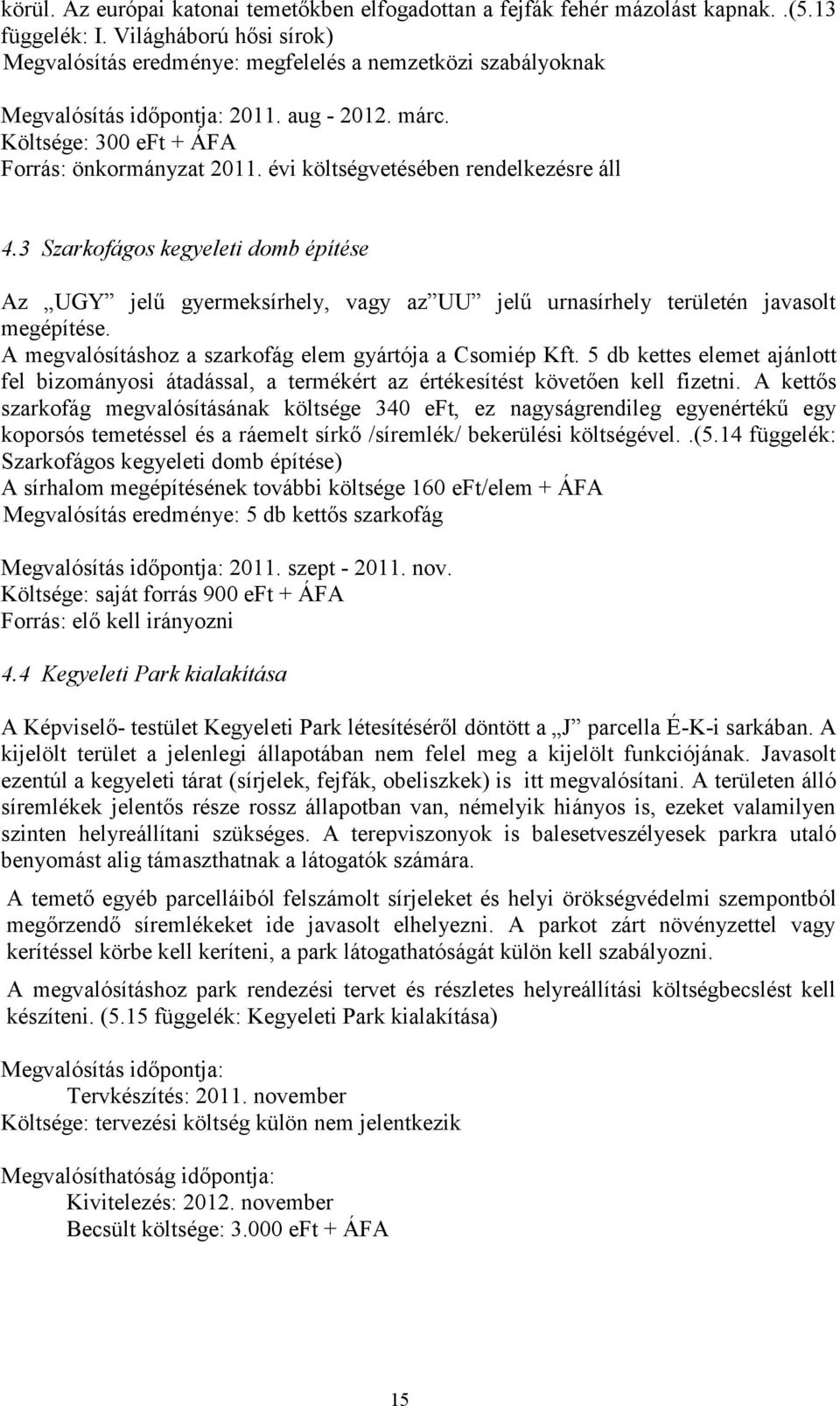 évi költségvetésében rendelkezésre áll 4.3 Szarkofágos kegyeleti domb építése Az UGY jelű gyermeksírhely, vagy az UU jelű urnasírhely területén javasolt megépítése.