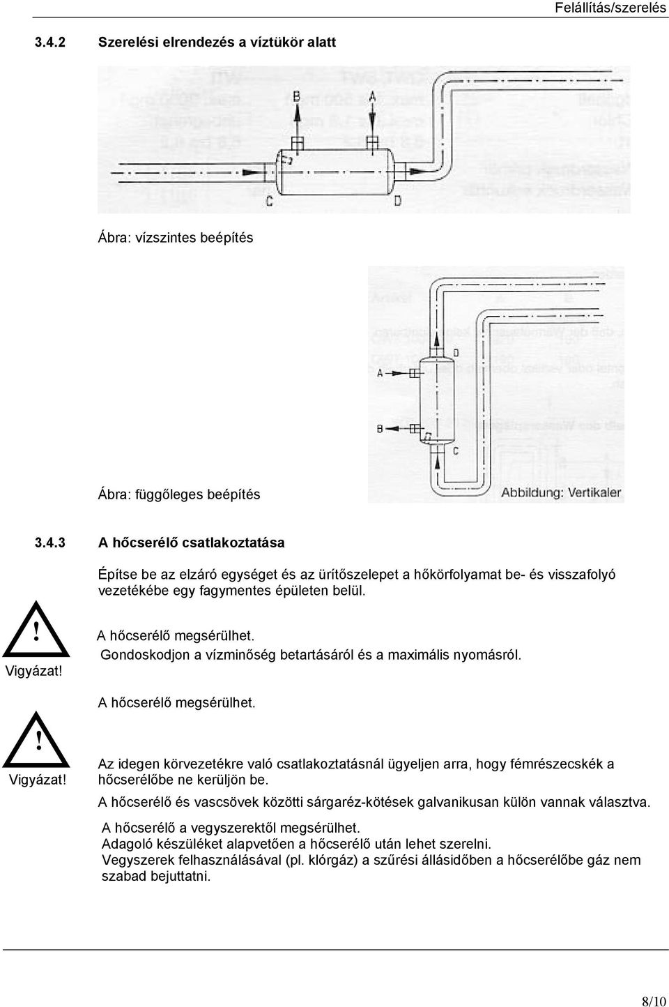 A hőcserélő és vascsövek közötti sárgaréz-kötések galvanikusan külön vannak választva. A hőcserélő a vegyszerektől megsérülhet. Adagoló készüléket alapvetően a hőcserélő után lehet szerelni.