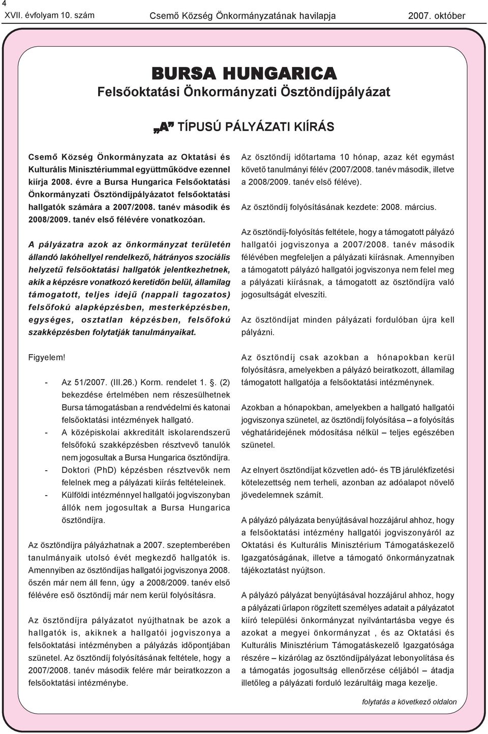 évre a Bursa Hungarica Felsõoktatási Önkormányzati Ösztöndíjpályázatot felsõoktatási hallgatók számára a 2007/2008. tanév második és 2008/2009. tanév elsõ félévére vonatkozóan.