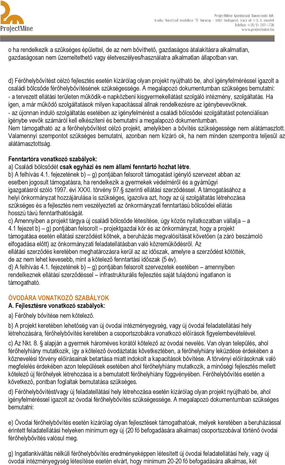 A megalapozó dokumentumban szükséges bemutatni: - a tervezett ellátási területen működik-e napközbeni kisgyermekellátást szolgáló intézmény, szolgáltatás.