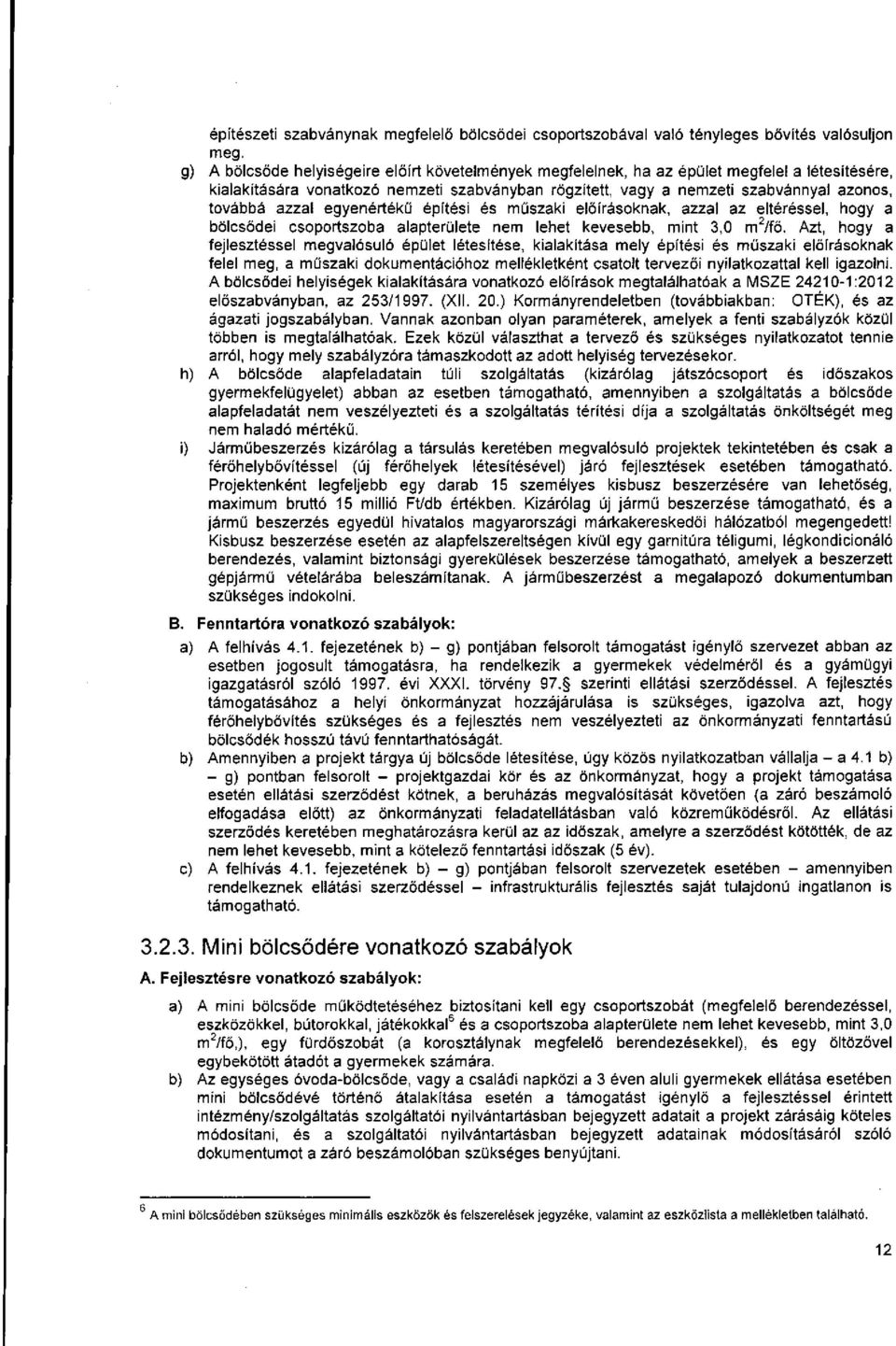 azzal egyenértékű építési és műszaki előírásoknak, azzal az eltéréssel, hogy a bölcsődei csoportszoba alapterülete nem lehet kevesebb, mint 3,0 m^/fö.