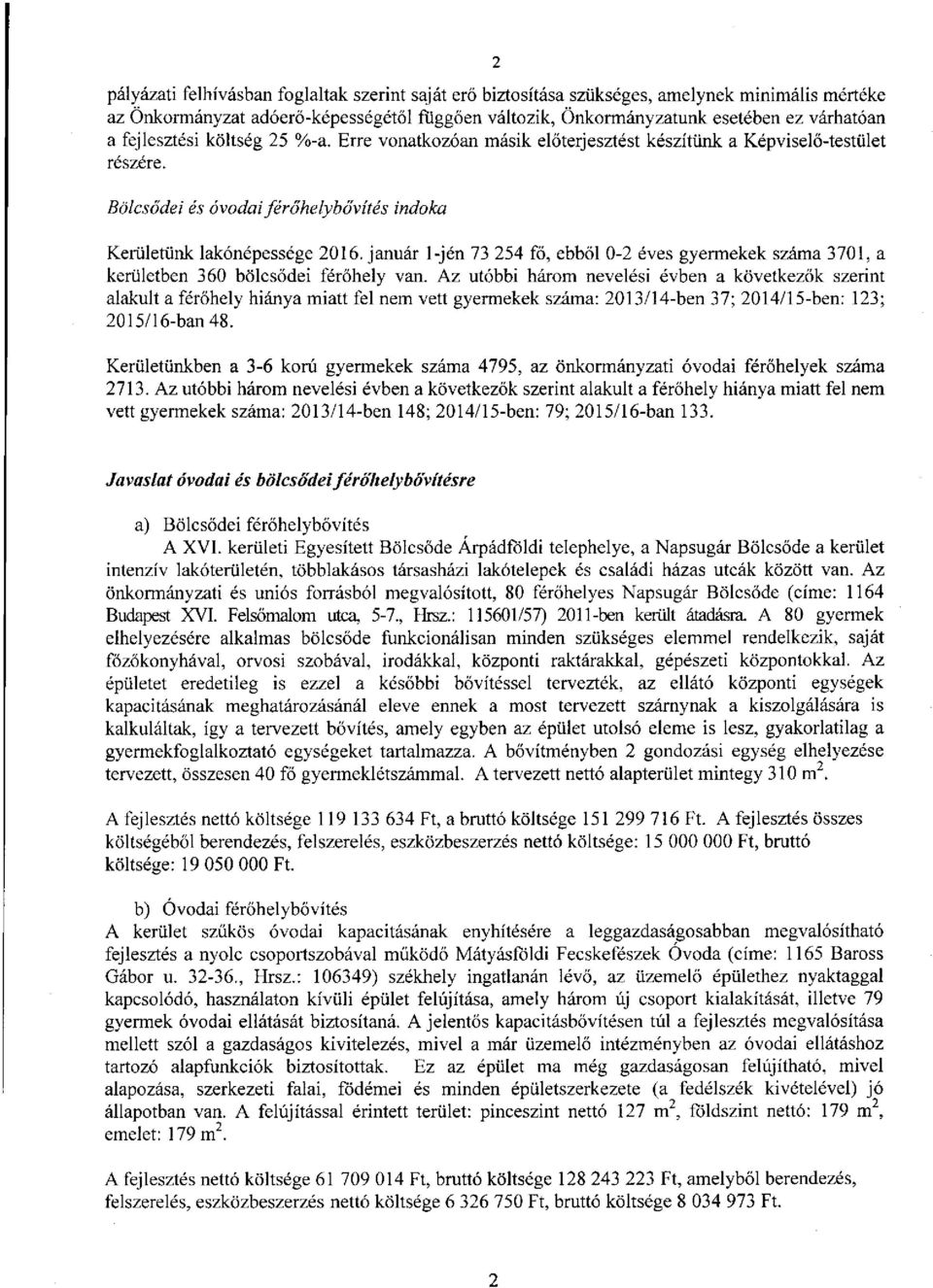 Bölcsődei és óvodai férőhelybővítés indoka Kerületünk lakónépessége 2016. január l-jén 73 254 fő, ebből 0-2 éves gyermekek száma 3701, a kerületben 360 bölcsődei férőhely van.