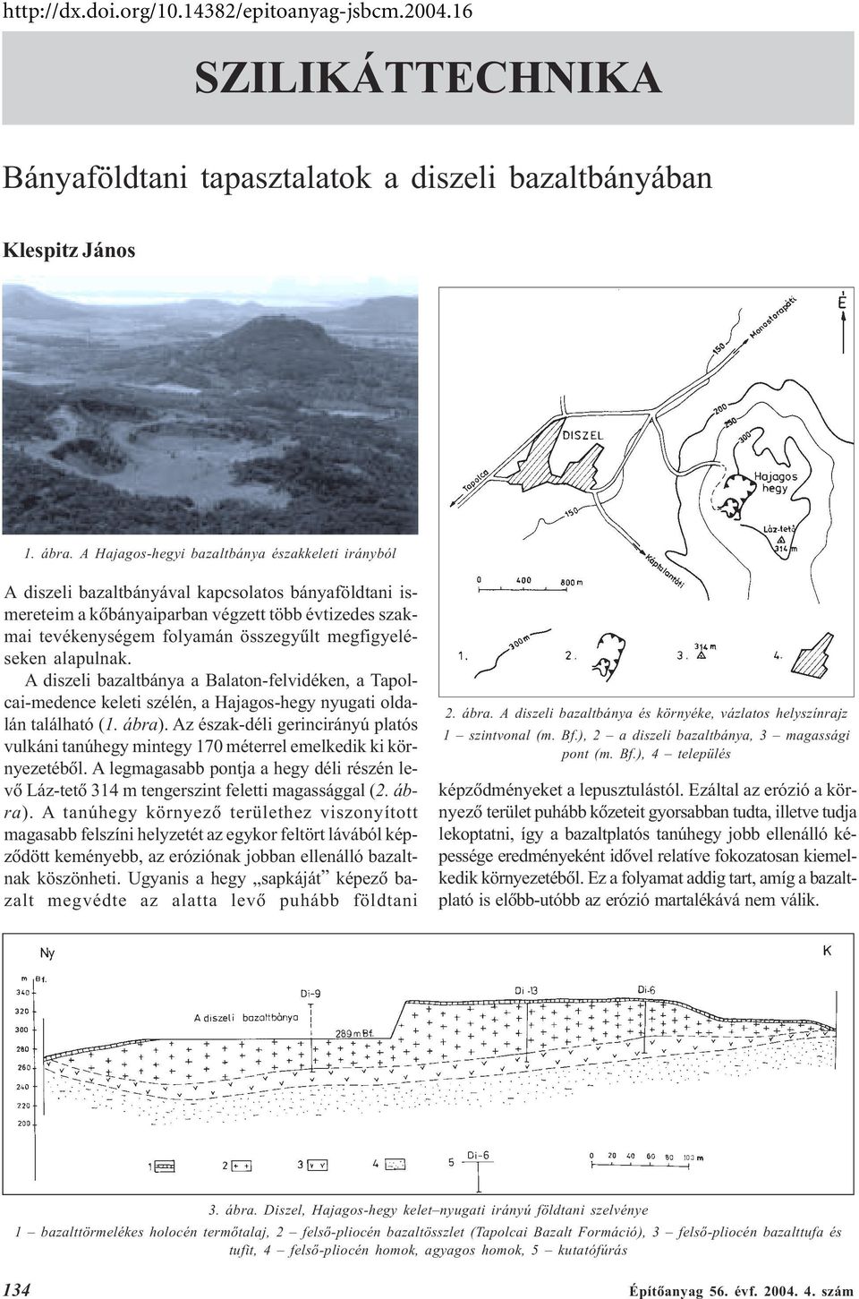 megfigyeléseken alapulnak. A diszeli bazaltbánya a Balaton-felvidéken, a Tapolcai-medence keleti szélén, a Hajagos-hegy nyugati oldalán található (1. ábra).