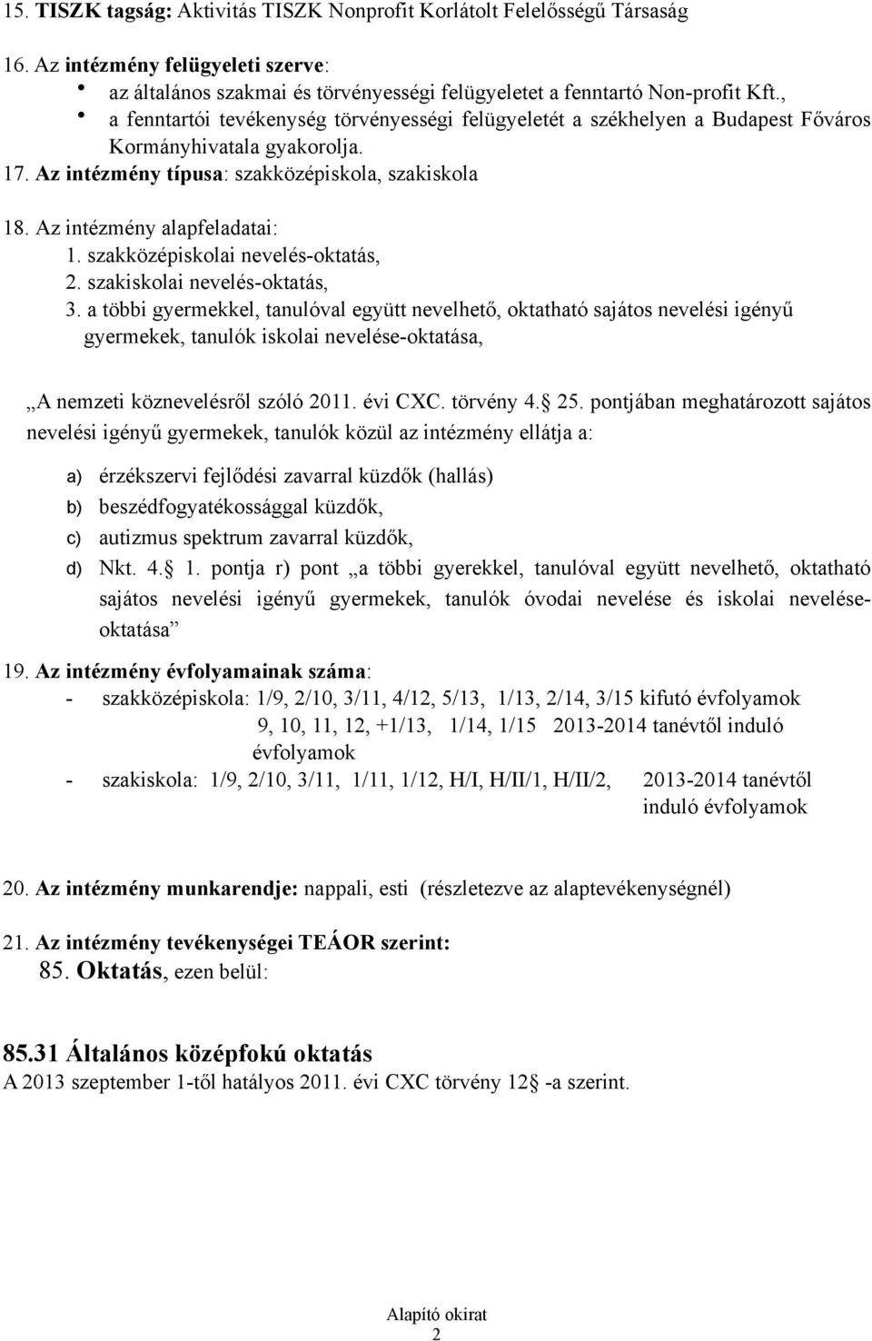 Az intézmény alapfeladatai: 1. szakközépiskolai nevelés-oktatás, 2. szakiskolai nevelés-oktatás, 3.