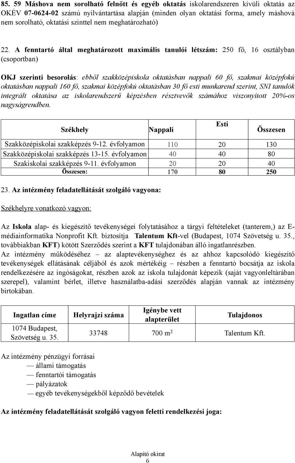 A fenntartó által meghatározott maximális tanulói létszám: 250 fő, 16 osztályban (csoportban) OKJ szerinti besorolás: ebből szakközépiskola oktatásban nappali 60 fő, szakmai középfokú oktatásban