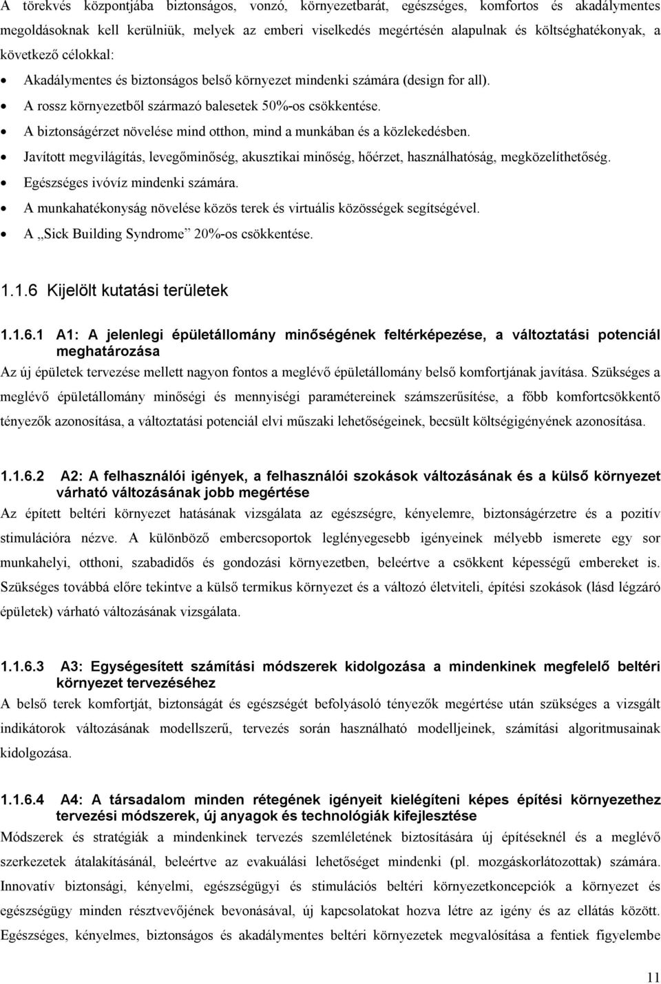 A biztonságérzet növelése mind otthon, mind a munkában és a közlekedésben. Javított megvilágítás, levegőminőség, akusztikai minőség, hőérzet, használhatóság, megközelíthetőség.