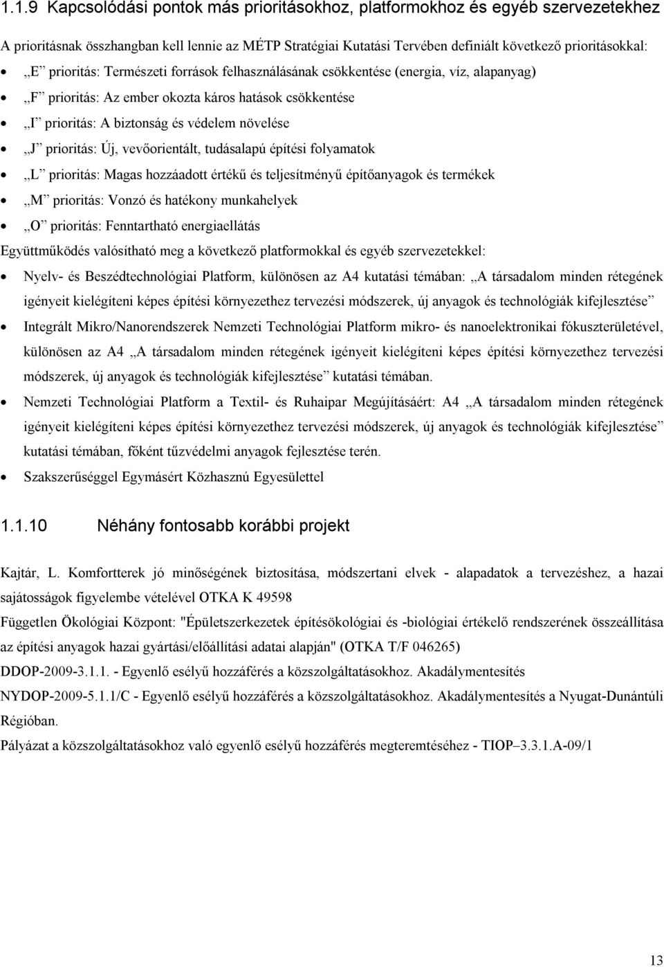 Új, vevőorientált, tudásalapú építési folyamatok L prioritás: Magas hozzáadott értékű és teljesítményű építőanyagok és termékek M prioritás: Vonzó és hatékony munkahelyek O prioritás: Fenntartható