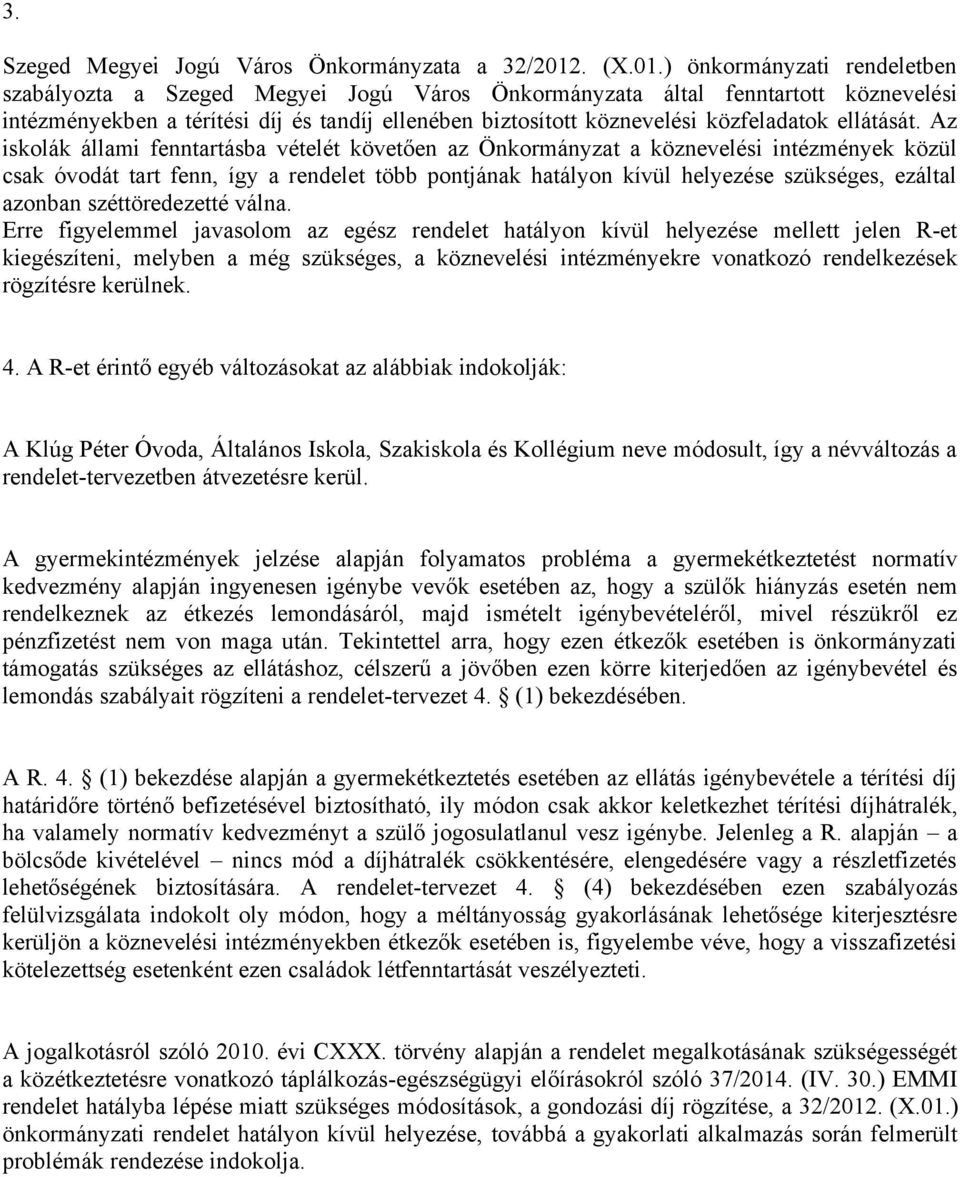 ) önkormányzati rendeletben szabályozta a Szeged Megyei Jogú Város Önkormányzata által fenntartott köznevelési intézményekben a térítési díj és tandíj ellenében biztosított köznevelési közfeladatok