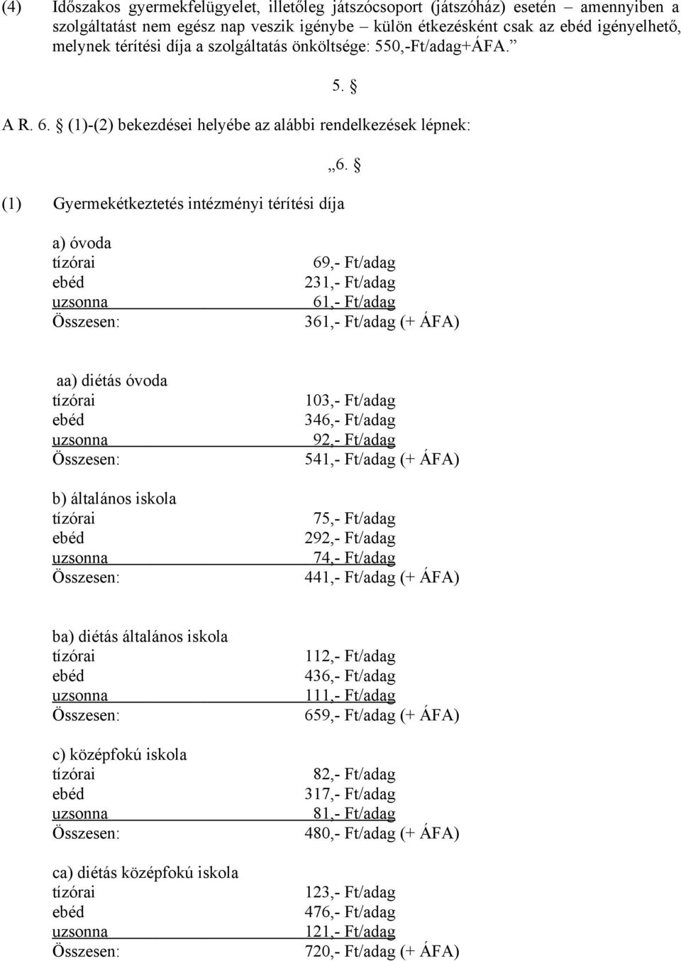 a) óvoda tízórai 69,- Ft/adag 231,- Ft/adag 61,- Ft/adag 361,- Ft/adag (+ ÁFA) aa) diétás óvoda tízórai 103,- Ft/adag 346,- Ft/adag 92,- Ft/adag 541,- Ft/adag (+ ÁFA) b) általános iskola tízórai 75,-