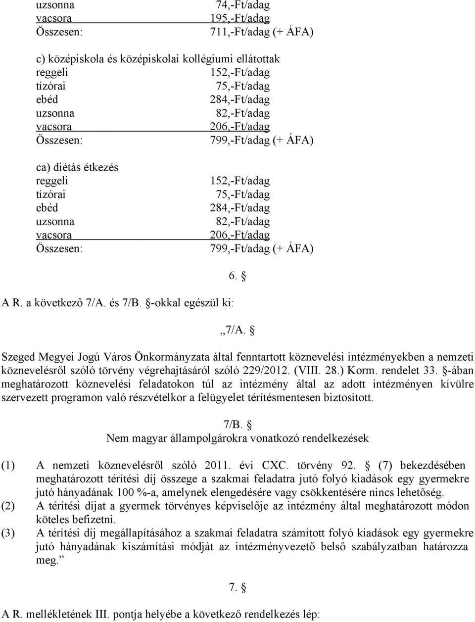 és 7/B. -okkal egészül ki: 6. 7/A. Szeged Megyei Jogú Város Önkormányzata által fenntartott köznevelési intézményekben a nemzeti köznevelésről szóló törvény végrehajtásáról szóló 229/2012. (VIII. 28.