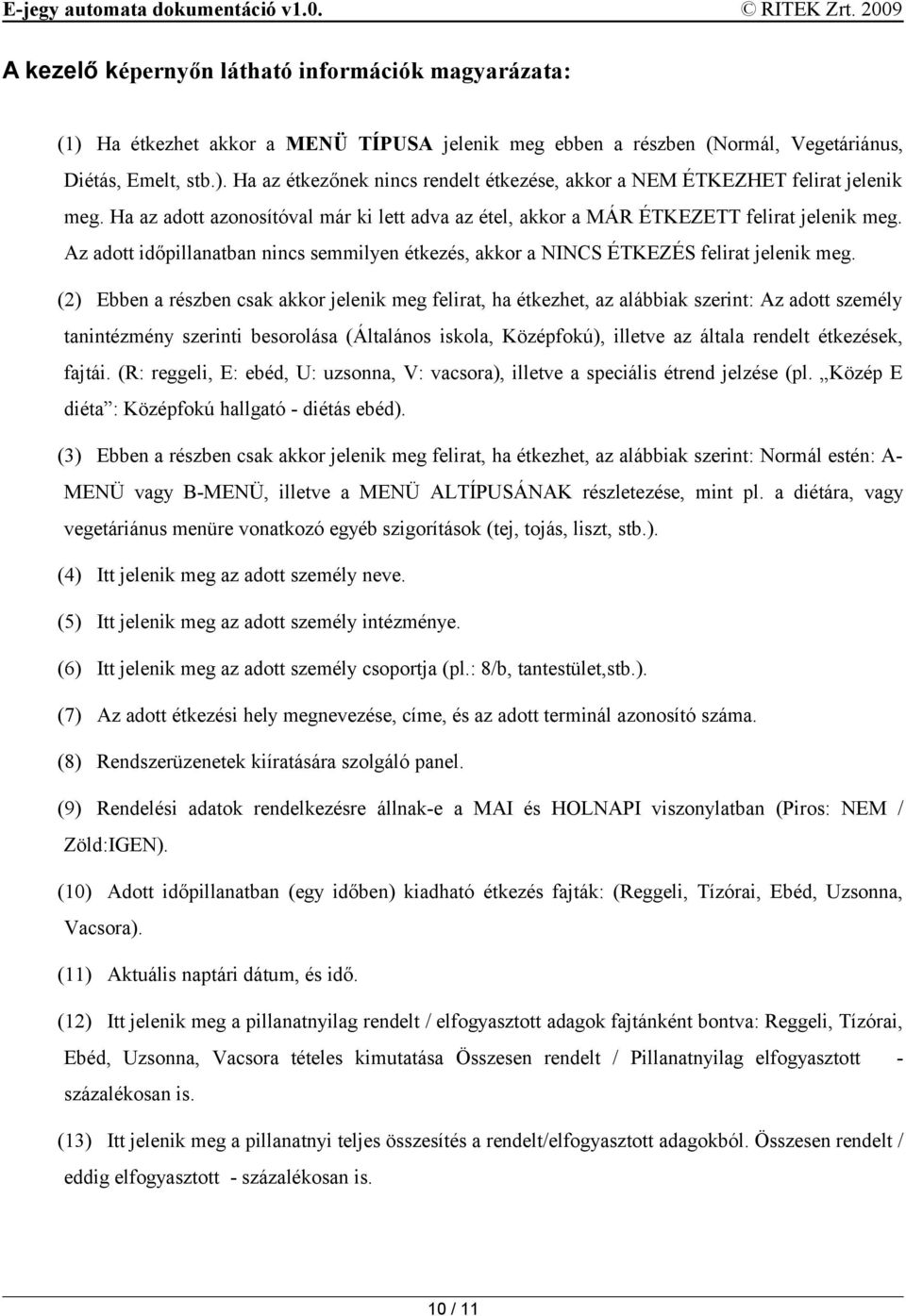 (2) Ebben a részben csak akkor jelenik meg felirat, ha étkezhet, az alábbiak szerint: Az adott személy tanintézmény szerinti besorolása (Általános iskola, Középfokú), illetve az általa rendelt