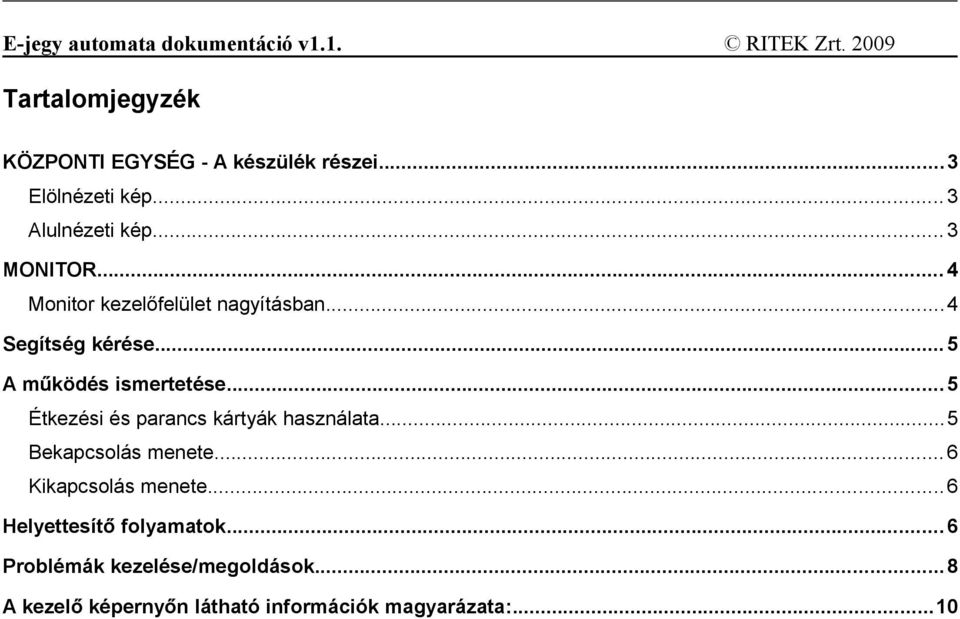 .. 5 A működés ismertetése... 5 Étkezési és parancs kártyák használata...5 Bekapcsolás menete.