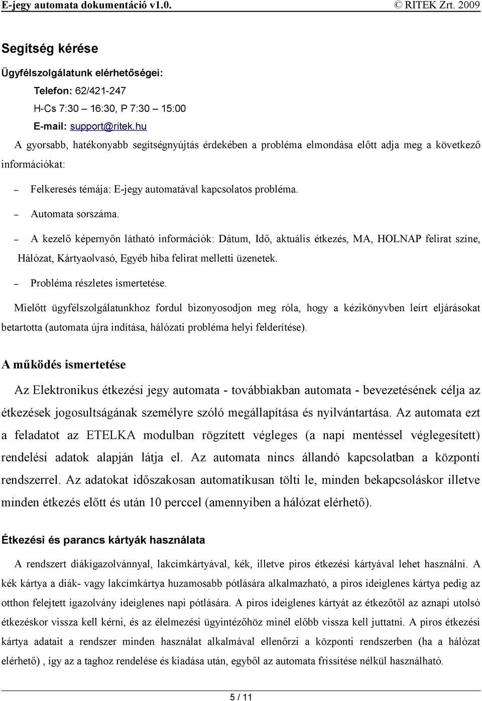 A kezelő képernyőn látható információk: Dátum, Idő, aktuális étkezés, MA, HOLNAP felirat színe, Hálózat, Kártyaolvasó, Egyéb hiba felirat melletti üzenetek. Probléma részletes ismertetése.