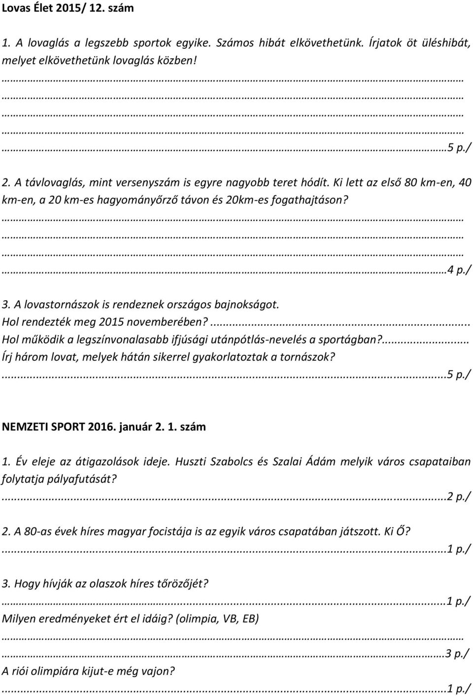 A lovastornászok is rendeznek országos bajnokságot. Hol rendezték meg 2015 novemberében?... Hol működik a legszínvonalasabb ifjúsági utánpótlás-nevelés a sportágban?