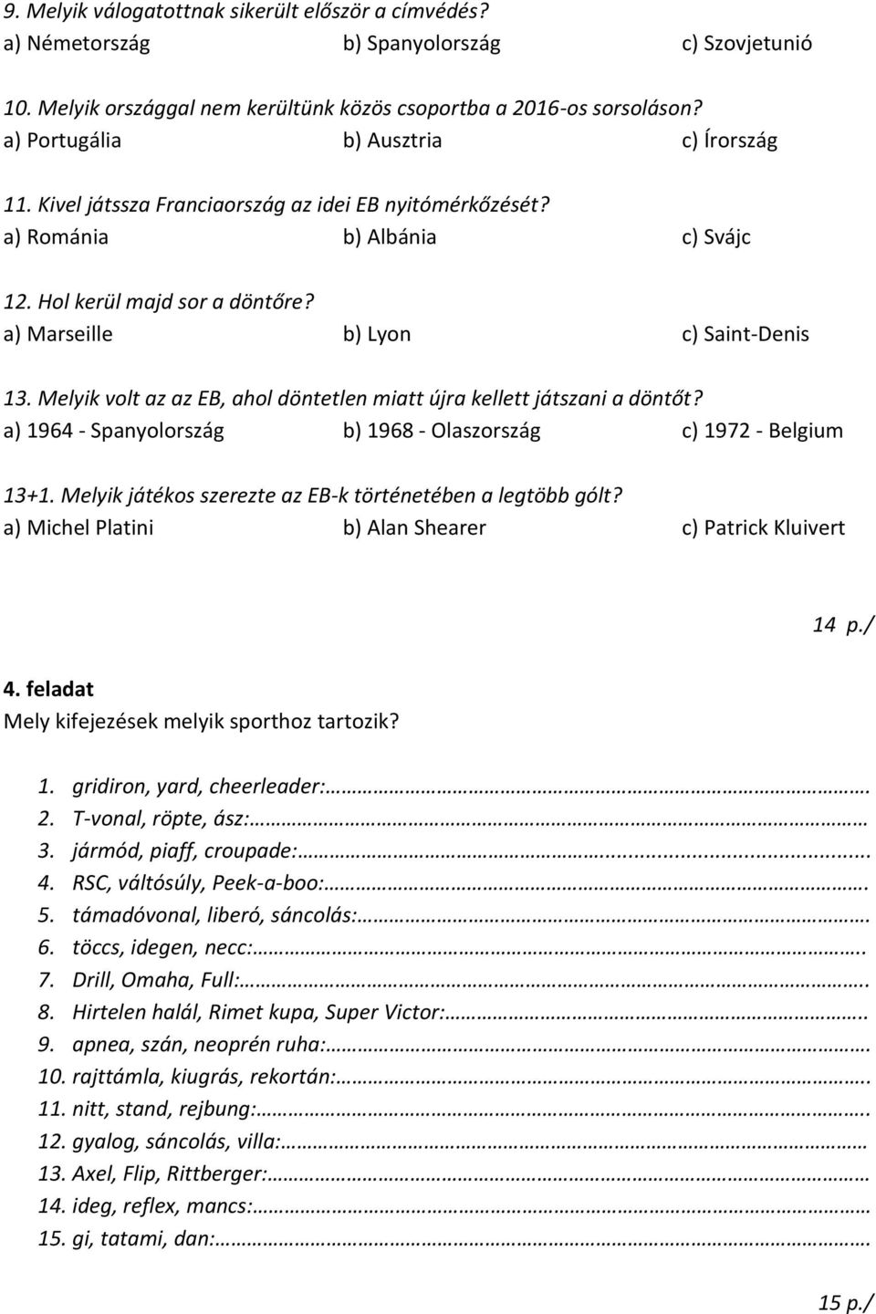 a) Marseille b) Lyon c) Saint-Denis 13. Melyik volt az az EB, ahol döntetlen miatt újra kellett játszani a döntőt? a) 1964 - Spanyolország b) 1968 - Olaszország c) 1972 - Belgium 13+1.